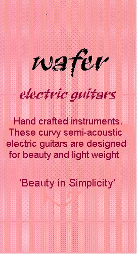 wafer electric guitars, hand crafted instruments that are light in weight. Beauty in simplicity